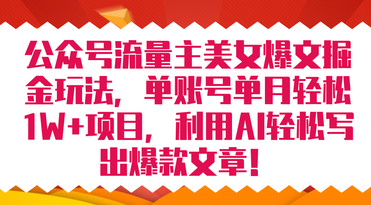 （7235期）AI美女玩转公众号流量主项目⭐公众号流量主美女爆文掘金玩法 单账号单月轻松8000 利用AI轻松写出爆款文章
