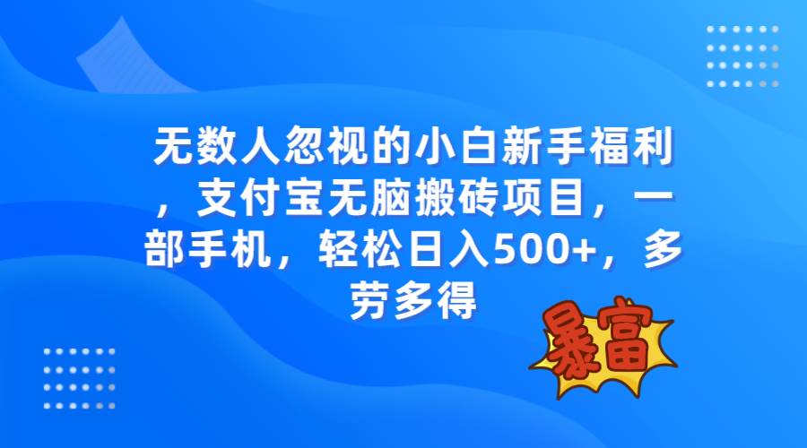 （7830期）支付宝无脑搬砖项目，一部手机，轻松日入500+，多劳多得⭐无数人忽视的项目，支付宝项目，一部手机即可操作