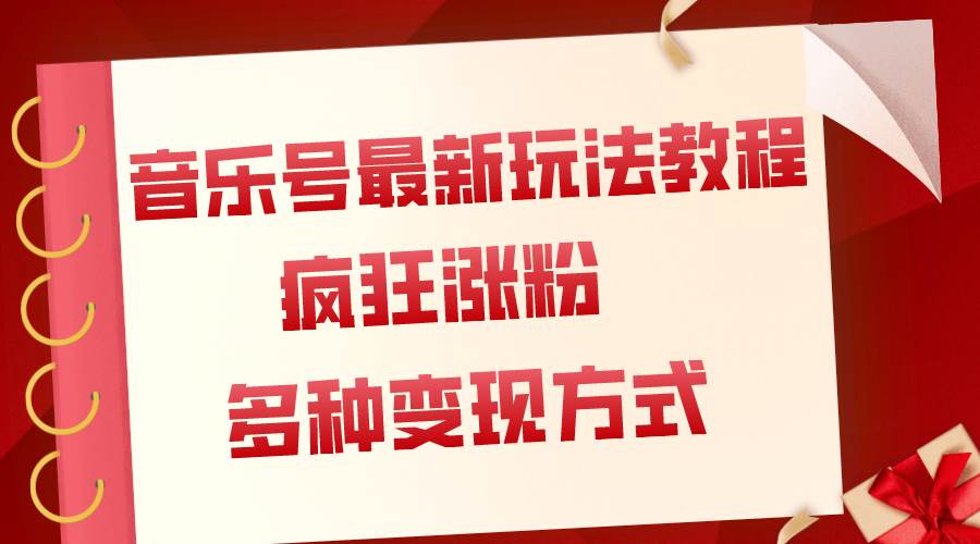 （7846期）音乐号最新玩法教程，疯狂涨粉，多种拓展变现方式，（附保姆级教程）⭐音乐号最新玩法教程，疯狂涨粉，多种拓展变现方式（附保姆级教程 素材）