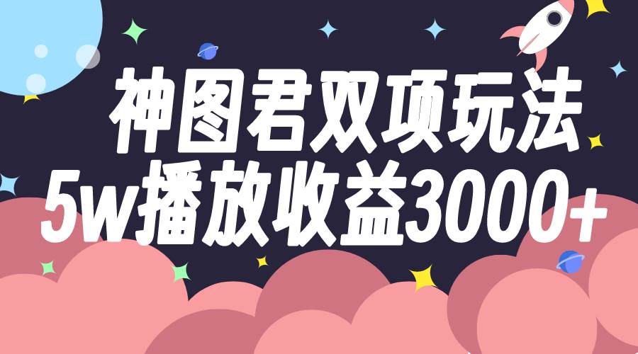 （7870期）神图君双项玩法⭐神图君双项玩法5w播放收益3000