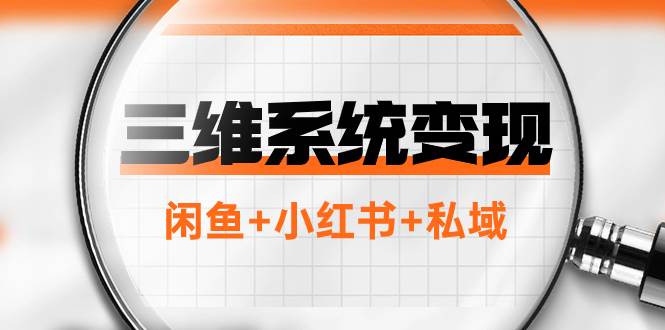 《三维系统变现项目》普通人首选-年入百万的翻身项目，闲鱼+小红书+私域
