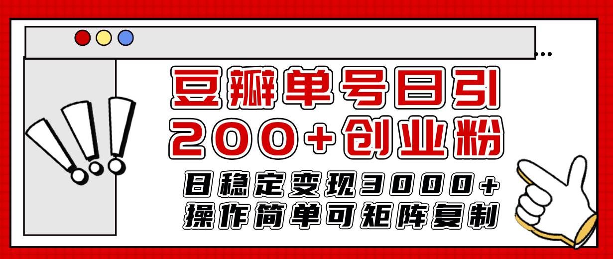 （7942期）豆瓣引流创业粉⭐豆瓣单号日引200 创业粉日稳定变现3000 操作简单可矩阵复制！