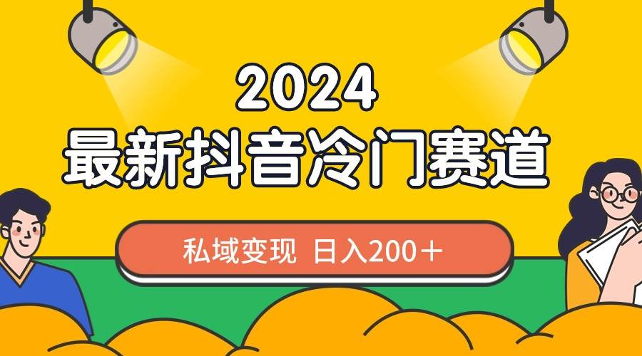 2024抖音最新冷门赛道，私域变现轻松日入200＋，作品制作简单，流量爆炸⭐2024抖音最新冷门赛道，私域变现轻松一天200＋，作品制作简单，流量爆炸