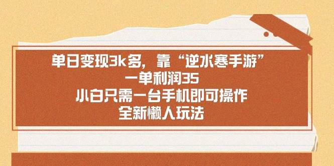 单日变现3k多，靠“逆水寒手游”，一单利润35，小白只需一台手机即可操作，全新懒人玩法，无脑暴力变现⭐单日变现3k多，靠“逆水寒手游”，一单利润35，小白只需一台手机即可操...