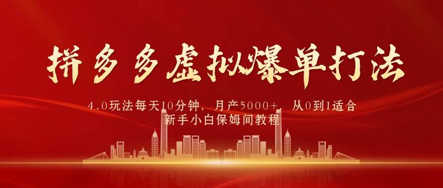 拼多多虚拟爆单打法4.0，每天10分钟，月产5000+，从0到1赚收益教程⭐拼多多虚拟爆单打法4.0，每天10分钟，月产5000 ，从0到1赚收益教程