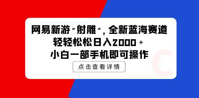 网易新游 射雕 全新蓝海赛道，轻松一天2000＋小白一部手机即可操作