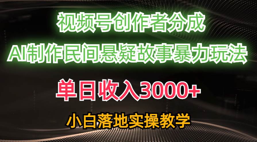 31 单日收入3000+，视频号创作者分成，AI创作民间悬疑故事，条条爆流量，小白也能轻松上手⭐单日收入3000 ，视频号创作者分成，AI创作民间悬疑故事，条条爆流