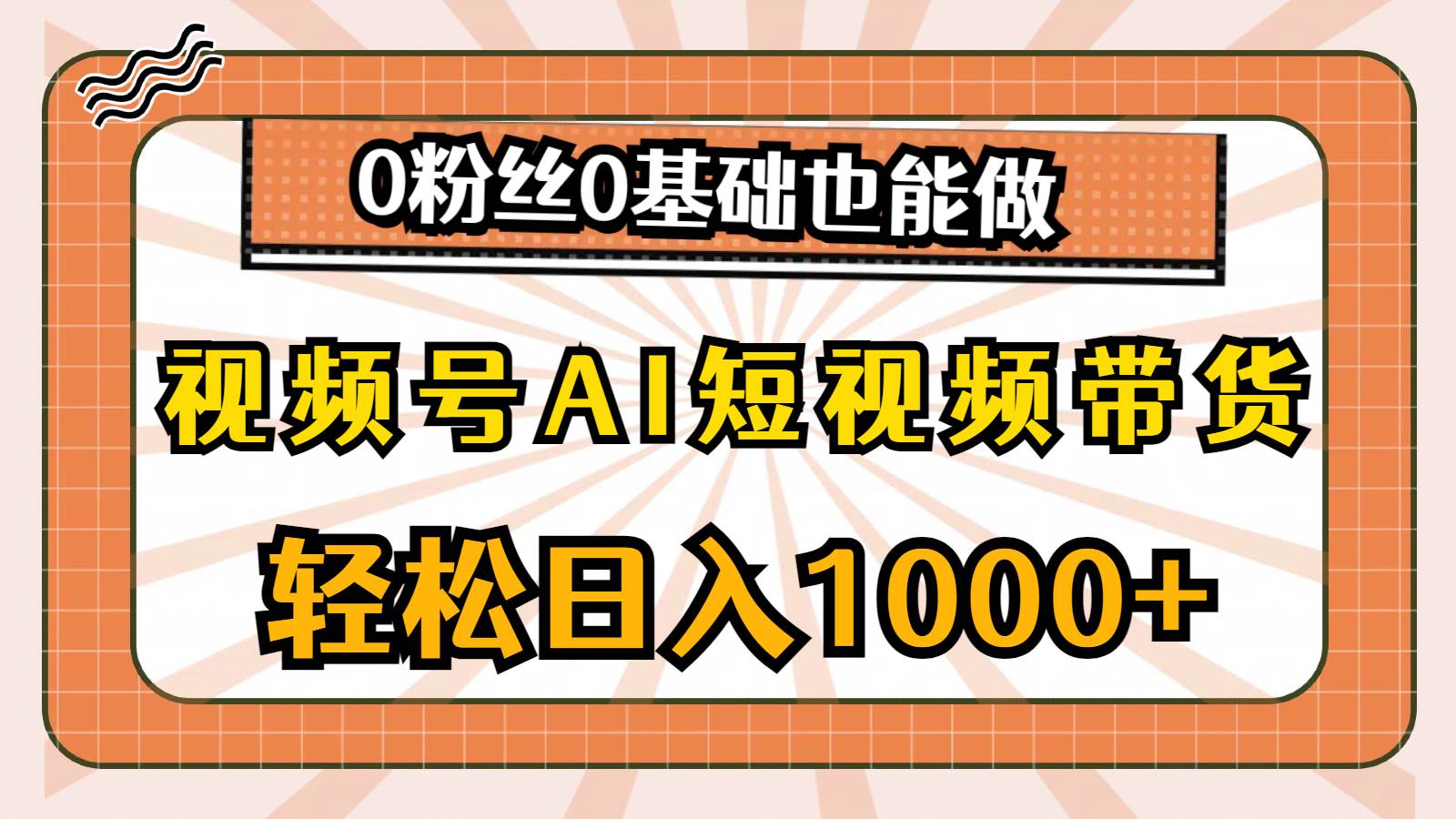 视频号AI短视频带货，轻松日入1000+，0粉丝0基础也能做⭐视频号AI短视频带货，轻松一天1000 ，0粉丝0基础也能做