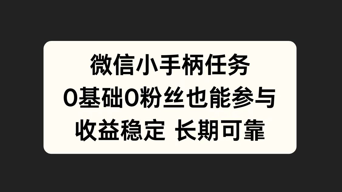 微信小手柄任务，0基础也能参与，收益稳定-云创库