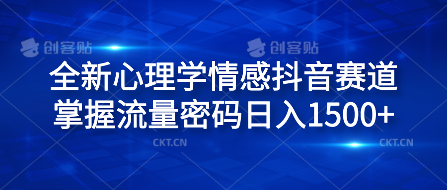 全新心理学情感抖音赛道，掌握流量密码一天1500-云创库