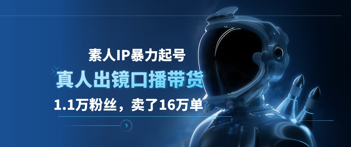 素人IP暴力起号，真人出镜口播带货，1.1万粉丝，卖了16万单-云创宝盒