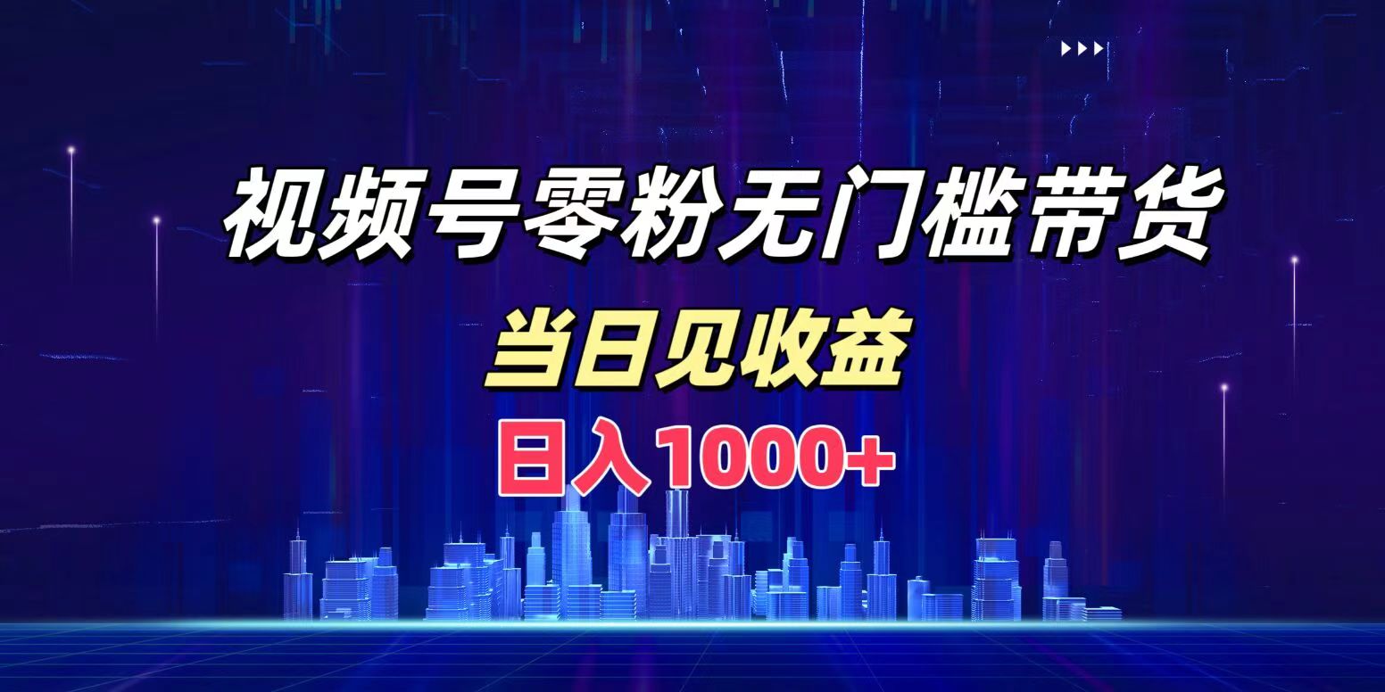 视频号0粉无门槛带货，一天1000 ，当天见收益-云创宝盒