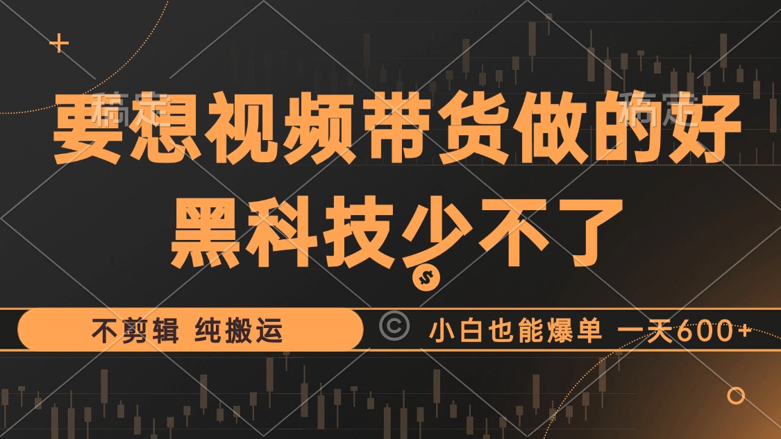 抖音视频带货玩法，一刀不剪，小白也能爆单，一天600-云创宝盒