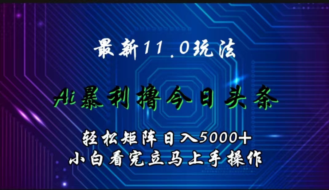 最新11.0玩法 AI辅助今日头条轻松实现矩阵小白看完即可上手矩阵操作-云创宝盒