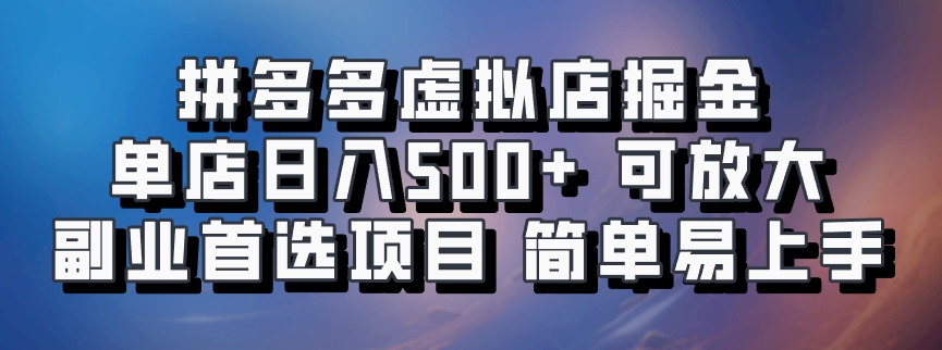 拼多多虚拟店掘金 单店一天500  可放大 副业首选项目 简单易上手-云创宝盒