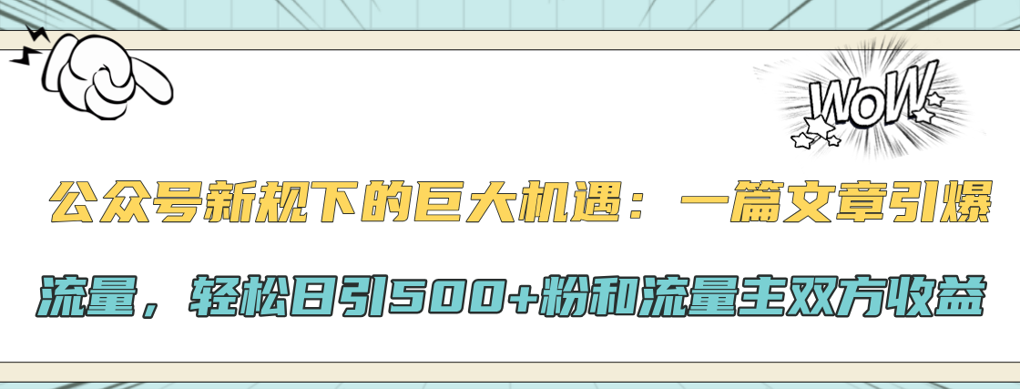 公众号新规下的巨大机遇：轻松日引500 粉和流量主双方收益，一篇文章引爆流量-云创宝盒