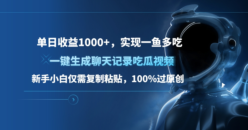 单日收益1000 ，一键sheng.成聊天记录吃瓜视频，新手小白仅需复制粘贴，100%过原创，实现一鱼多吃-云创宝盒