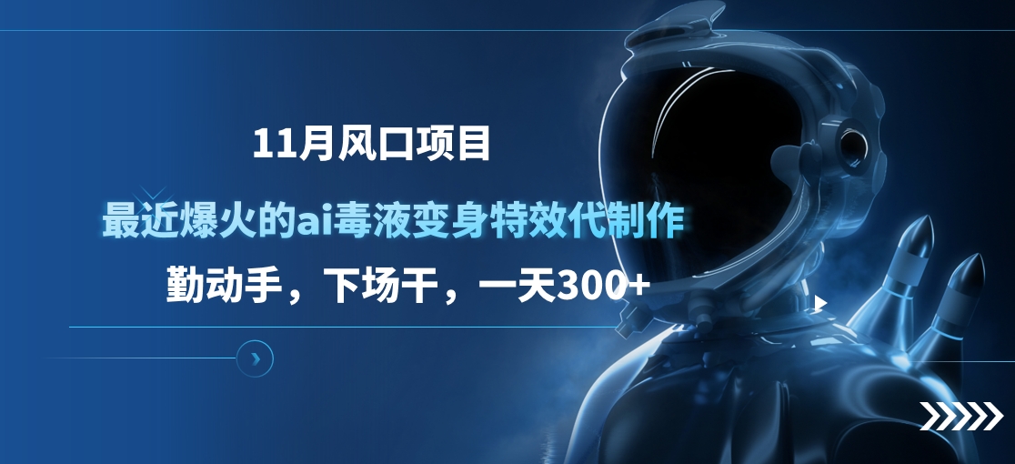 11月风口项目，最近爆火的ai毒液变身特效代制作，勤动手，下场干，一天300-云创宝盒