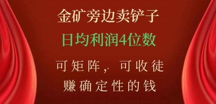 金矿旁边卖铲子，赚确定性的钱，可矩阵，可收徒，日均利润4位数不是梦-云创库