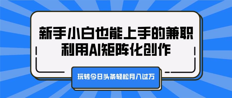 利用AI矩阵化创作，玩转今日头条-云创库