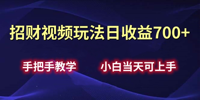 招财视频玩法日收益700 手把手教学，小白当天可上手-云创库