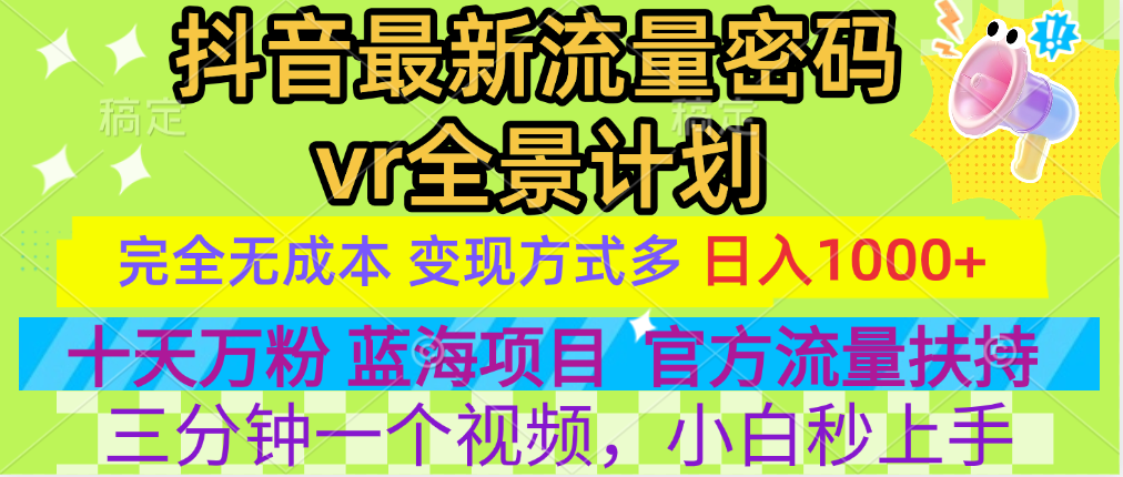 dy最新流量密码vr全景计划，十天万粉，一天1000-云创库