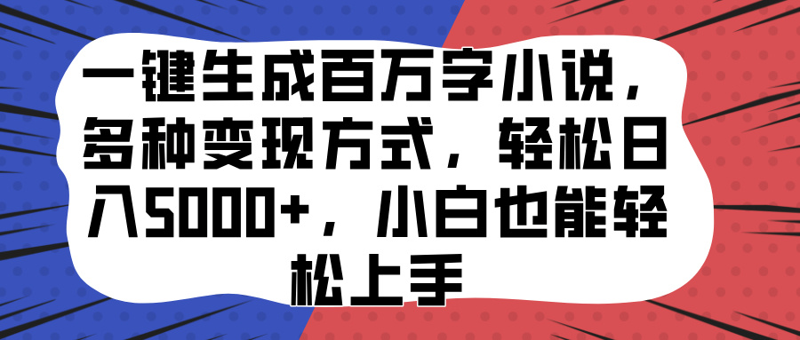 一键生成百万字小说，多种变现方式，小白也能轻松上手-云创库