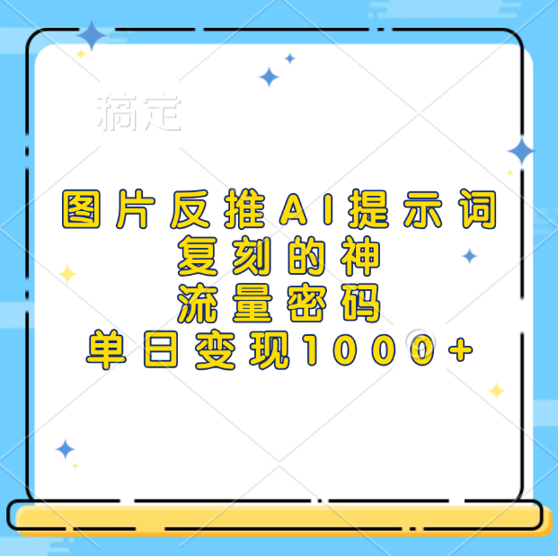 图片反推AI提示词，复刻的神，流量密码，单日变现1000-云创库