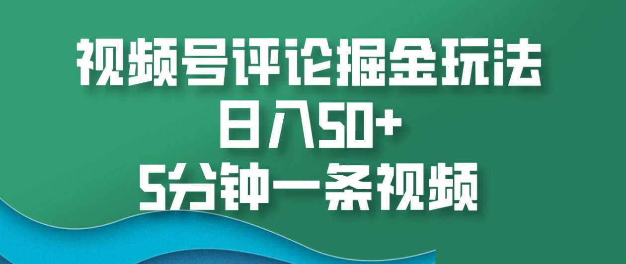 视频号评论掘金玩法，5分钟一条视频！-云创库