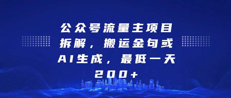 最新公众号流量主项目拆解，搬运金句或AI生成，最低一天200-云创库