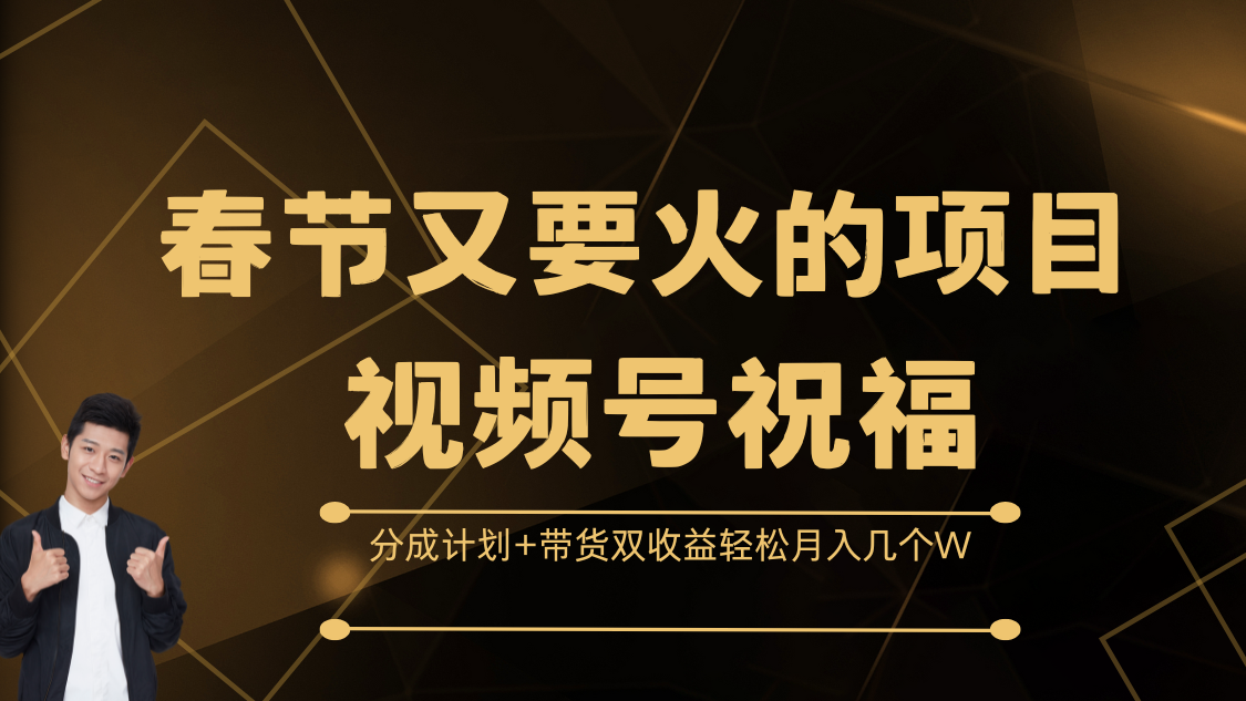 春节又要火的项目视频号祝福，分成计划+带货双收益，轻松月入几个W⭐春节又要火的项目，视频号祝福，分成计划 带货双收益