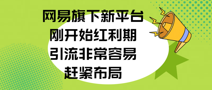 网易旗下新平台，刚开始红利期，引流非常容易，赶紧布局-云创库