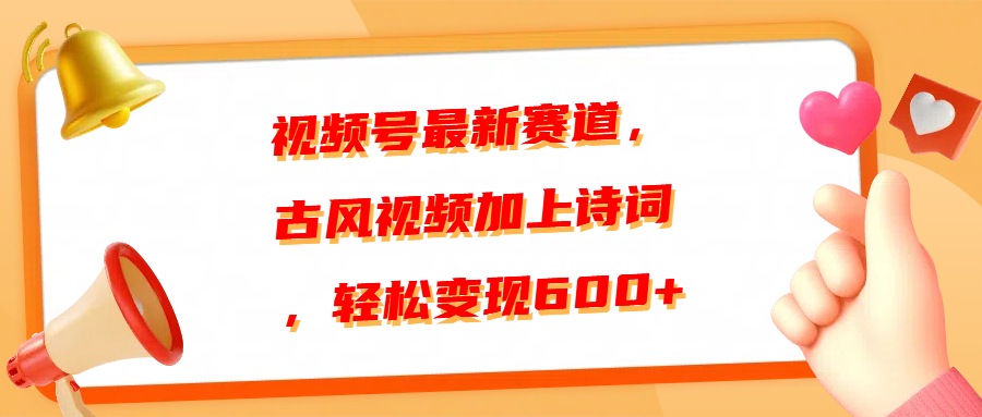 视频号最新赛道，古风视频加上诗词，轻松变现600-会创网(会创项目网)