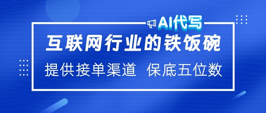 互联网行业的铁饭碗  AI代写 提供接单渠道 保底五位数-会创网(会创项目网)