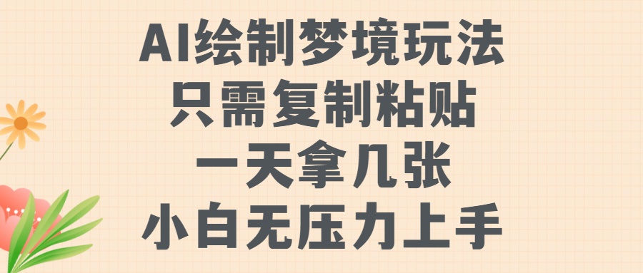 AI绘制梦境玩法，只需要复制粘贴，一天轻松拿几张，小白无压力上手-会创网(会创项目网)