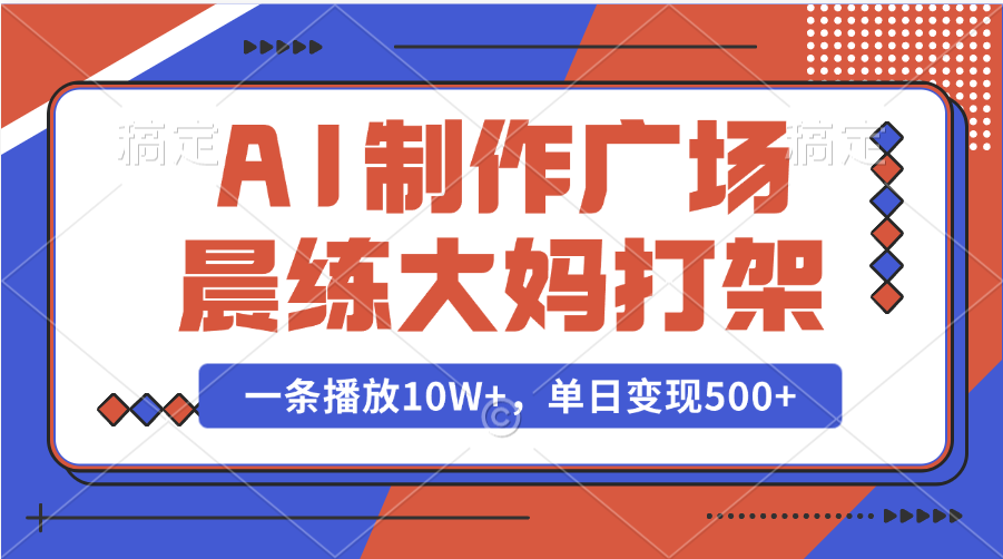 AI制作广场晨练大妈打架，一条播放10W ，单日变现500-会创网(会创项目网)