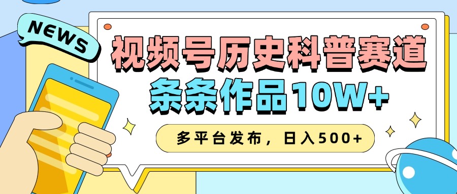 2025视频号历史科普赛道，AI一键生成，条条作品10W ，多平台发布，收益翻倍-会创网(会创项目网)