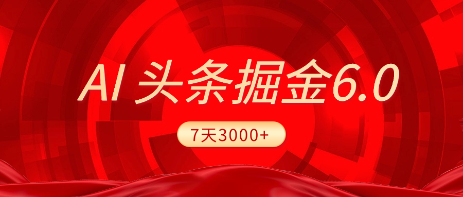 2025最新AI头条6.0，7天挣了3000 ，操作很简单，小白可以照做（附详细教程）-会创网(会创项目网)