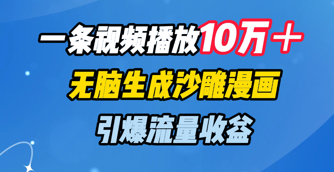 一条视频播放10万＋，无脑生成沙雕漫画，引爆流量收益-会创网(会创项目网)