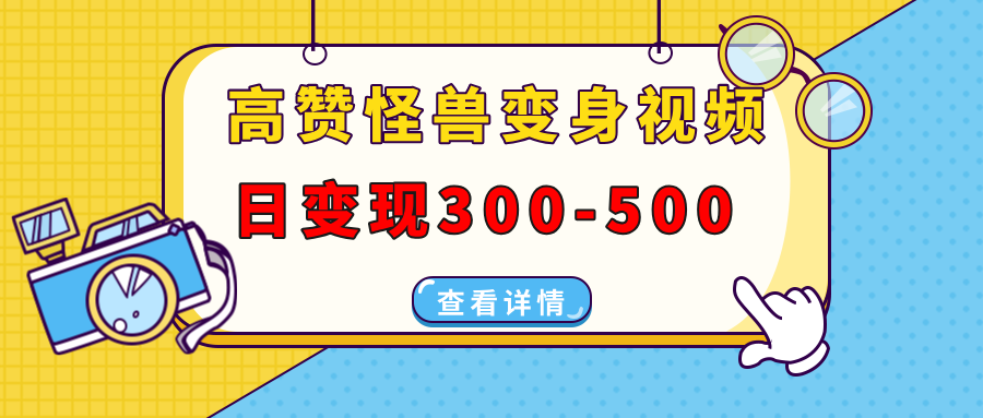 高赞怪兽变身视频制作，日变现300-500，多平台发布-云创宝盒