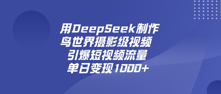 图片[1]-用DeepSeek制作鸟世界摄影级视频，引爆短视频流量，单日变现1000+