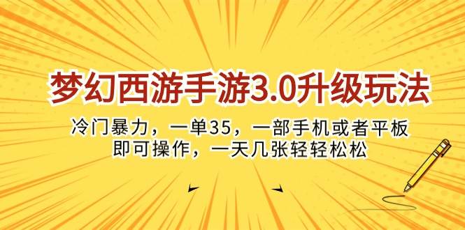 梦幻西游手游3.0升级玩法，冷门暴力，一单35，一部手机或者平板即可操...-我创创业-副业网-网络创业-资源分享-网课资源-学习教程-学知识-自媒体-抖音-视频号-小红书-网络项目,赚钱软件,副业,兼职,学生赚,挂机赚-我创创业-副业网-5ccy.cn