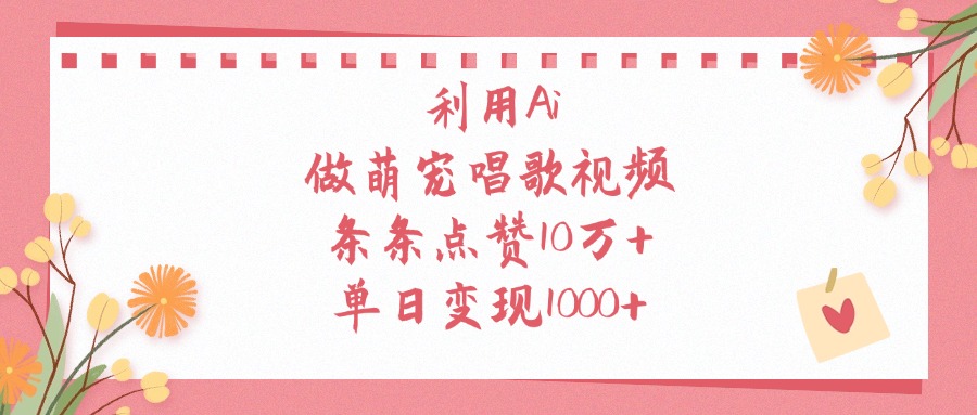 利用Ai，做萌宠唱歌视频，单日变现1000+