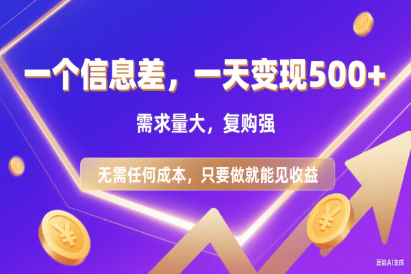信息差项目，一天收益500+，需求量大，复购强，无需任何成本，只要做就能见收益