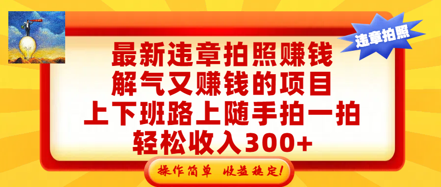 最新违章拍照，上下班路上随手拍一拍，操作简单，收益稳！