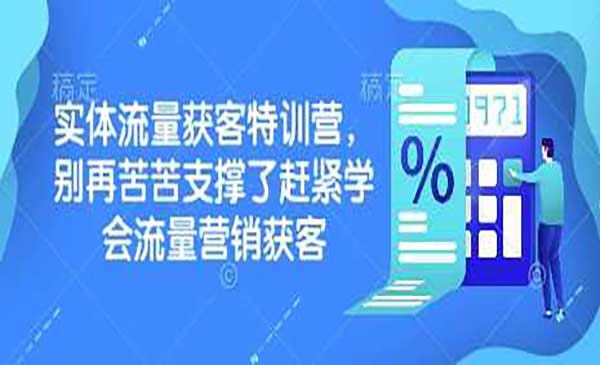 实体流量获客特训,告别苦苦支撑,让流量营销双提升(20节课程)