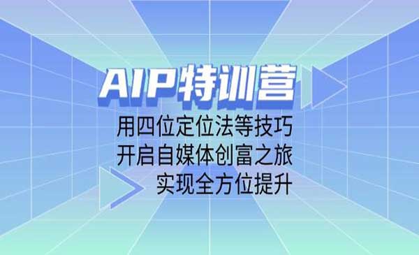 AIP特训营 用四位定位法等技巧 开启自媒体创富之旅 实现全方位提升